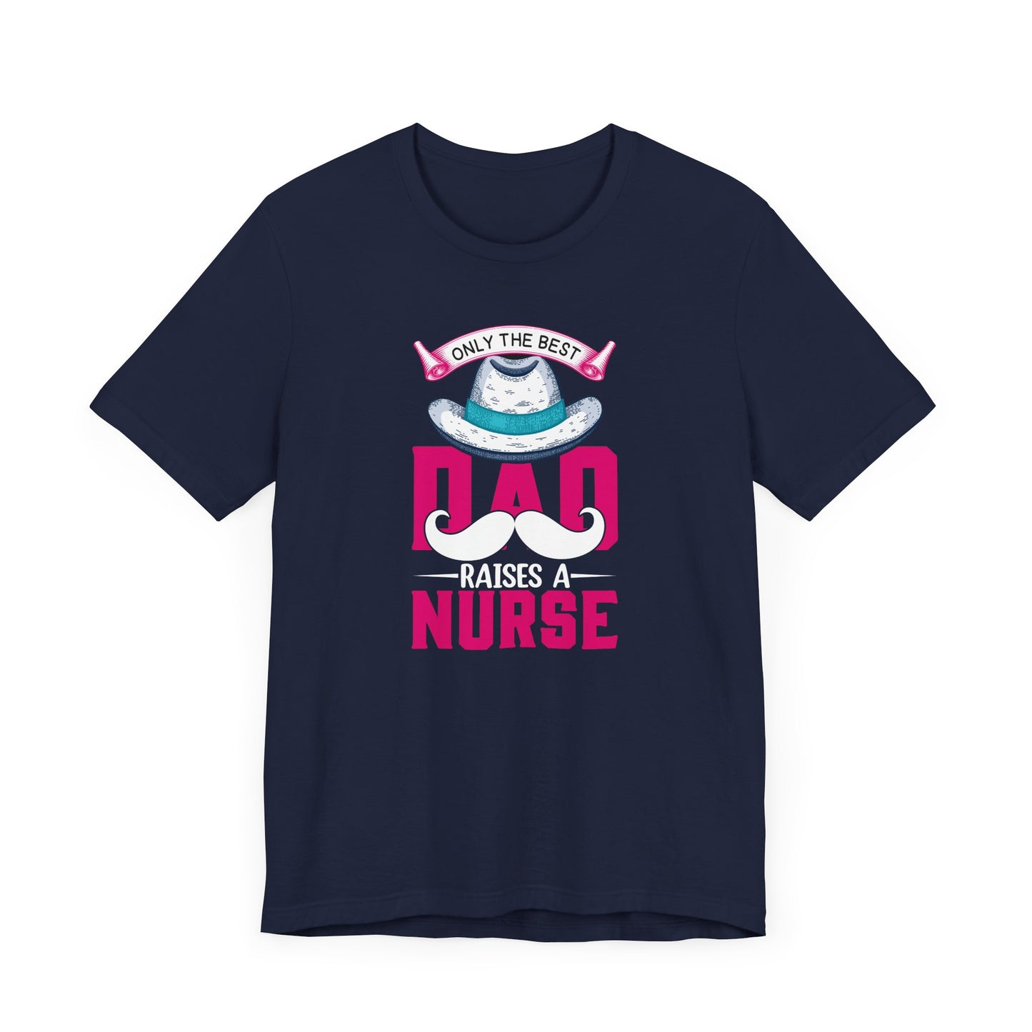 Only The Best Dad Raises A Nurse T-Shirt