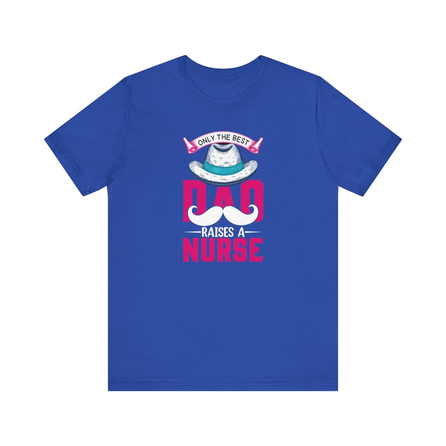 Only The Best Dad Raises A Nurse T-Shirt