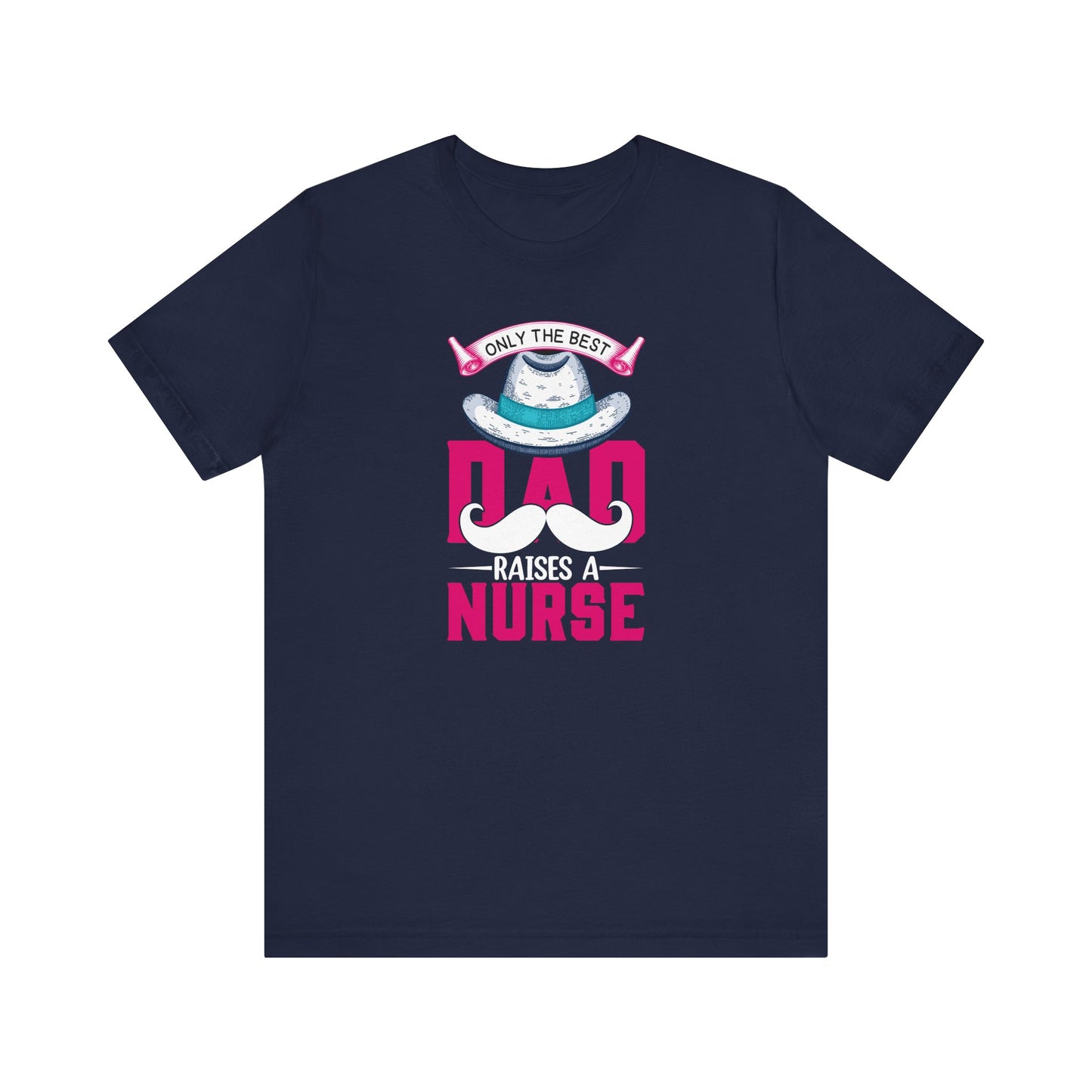 Only The Best Dad Raises A Nurse T-Shirt