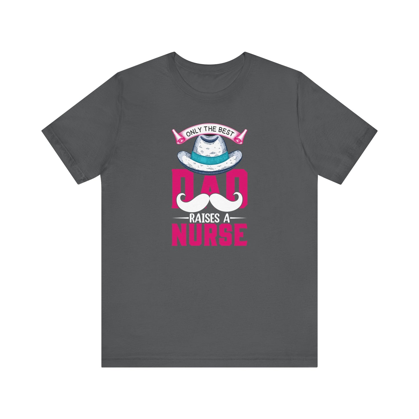 Only The Best Dad Raises A Nurse T-Shirt