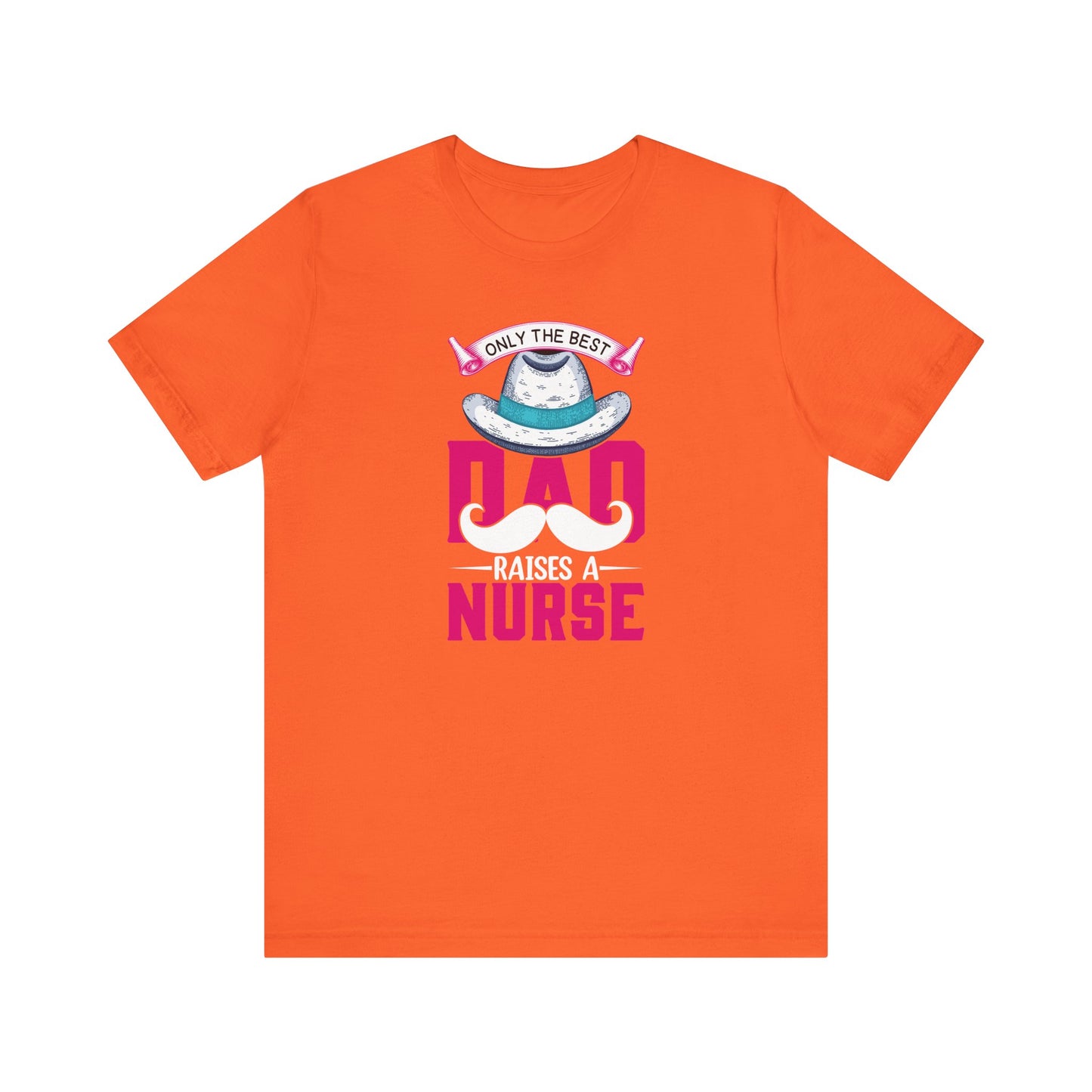 Only The Best Dad Raises A Nurse T-Shirt
