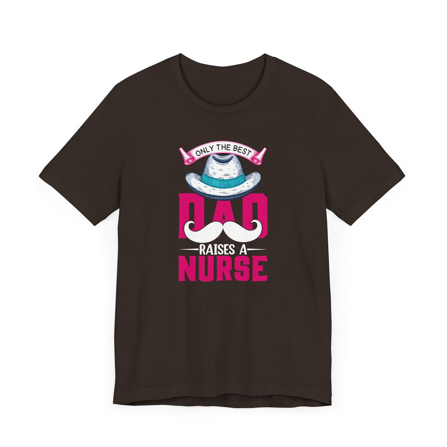 Only The Best Dad Raises A Nurse T-Shirt