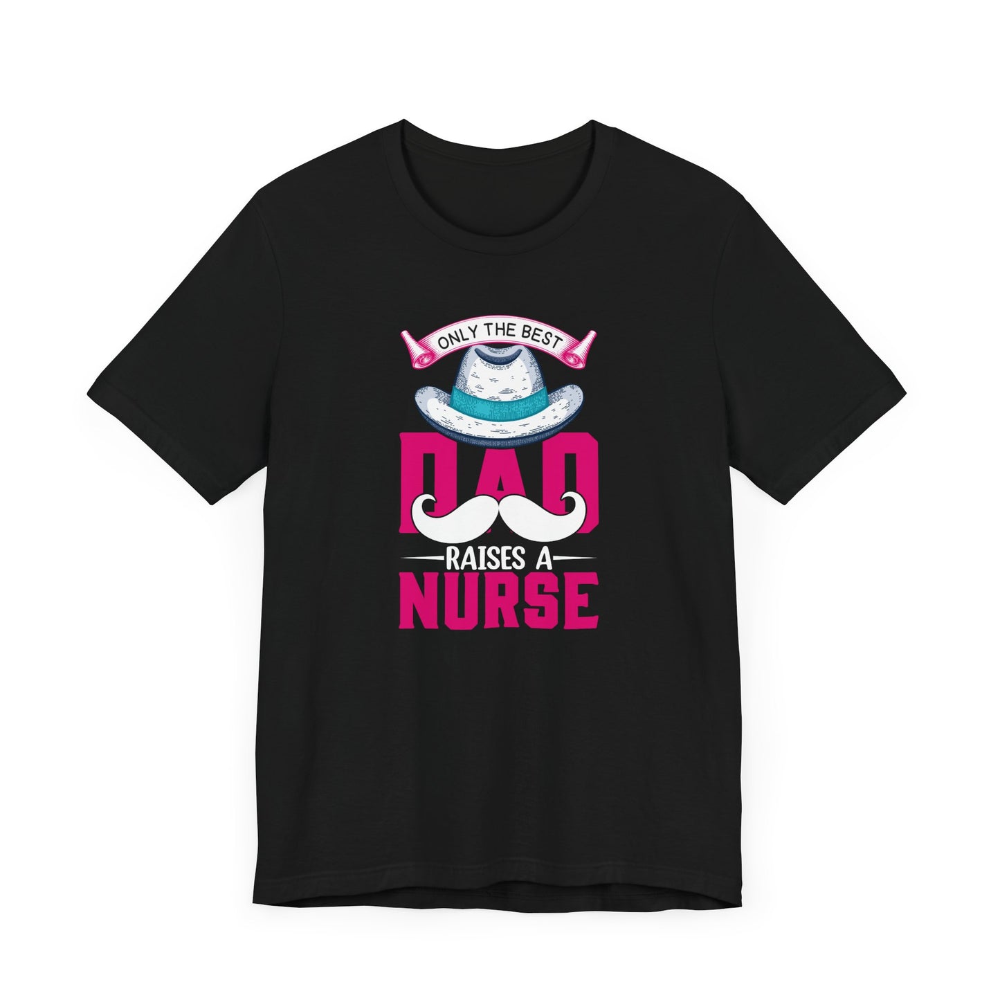Only The Best Dad Raises A Nurse T-Shirt
