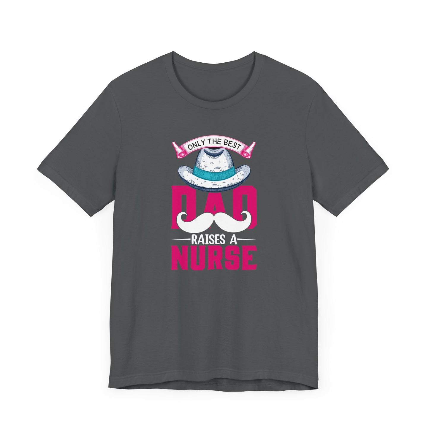 Only The Best Dad Raises A Nurse T-Shirt