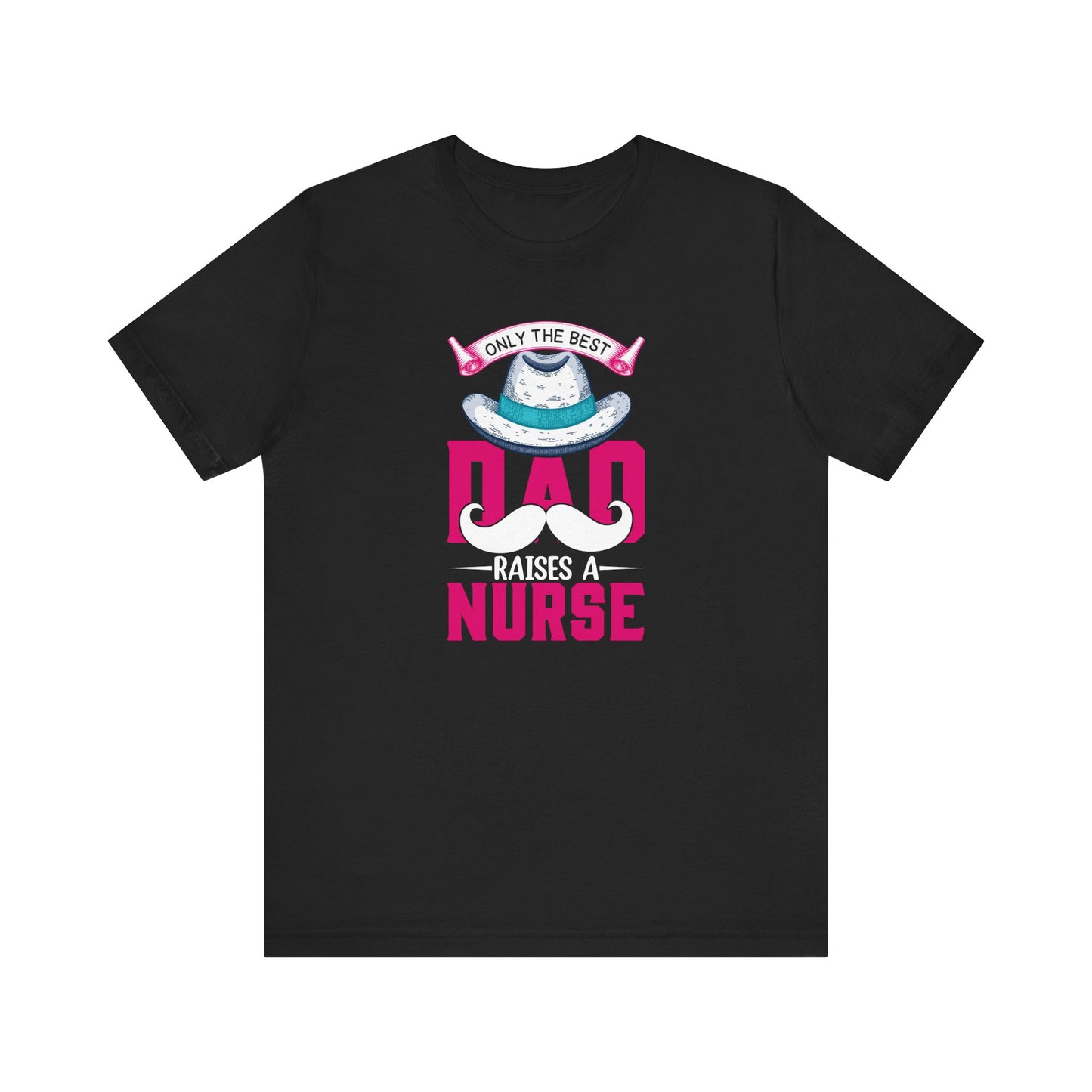 Only The Best Dad Raises A Nurse T-Shirt