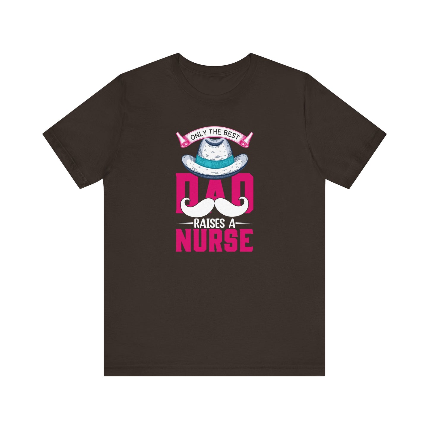 Only The Best Dad Raises A Nurse T-Shirt