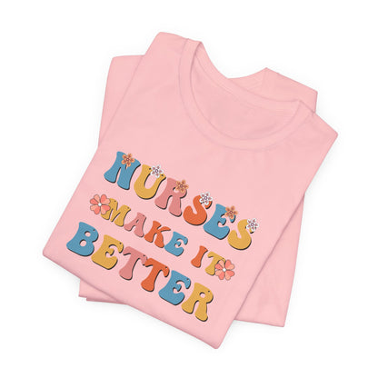 Nurses Make It Better T-Shirt