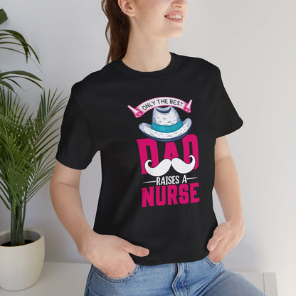 Only The Best Dad Raises A Nurse T-Shirt