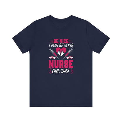 Be Nice - I May Be Your Nurse T-Shirt