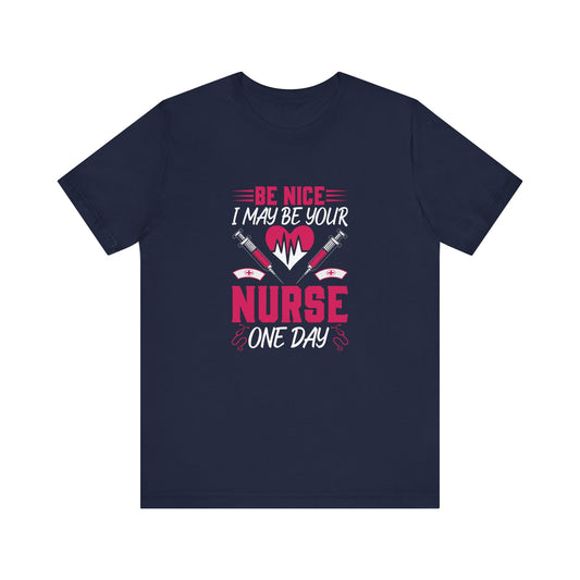 Be Nice - I May Be Your Nurse T-Shirt