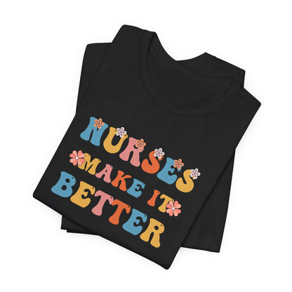 Nurses Make It Better T-Shirt