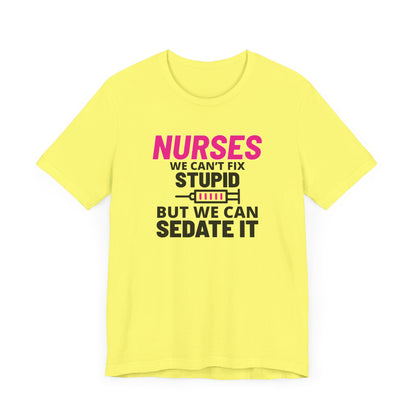 Nurses Can't Fix Stupid T-Shirt