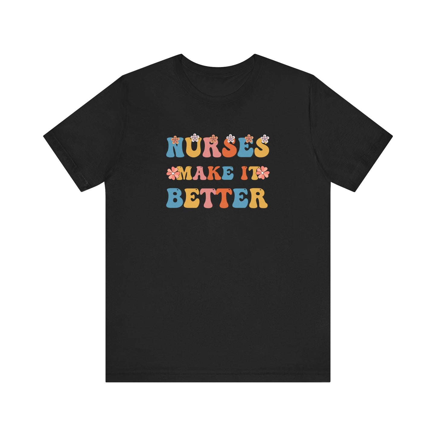Nurses Make It Better T-Shirt