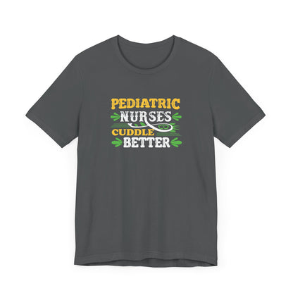 Pediatric Nurses Cuddle Better T-Shirt