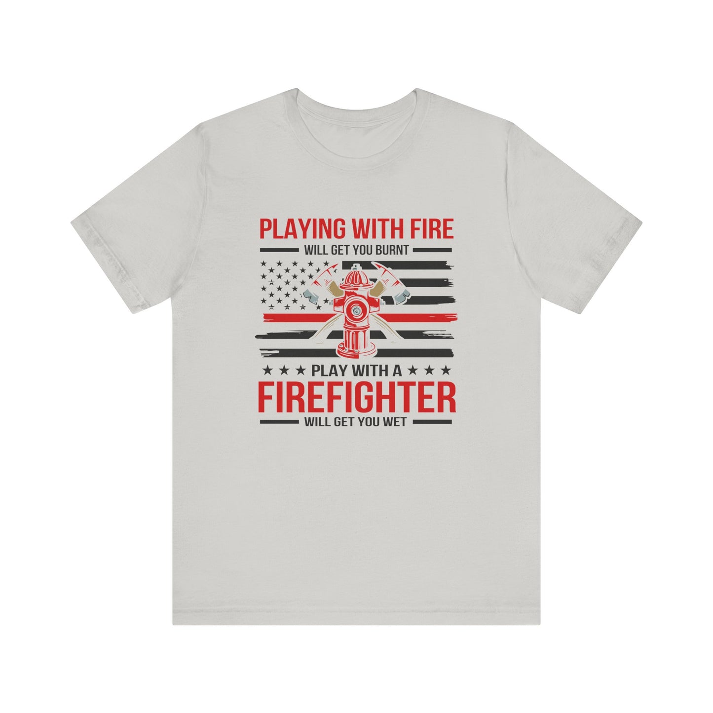 Play With A Firefighter T-Shirt