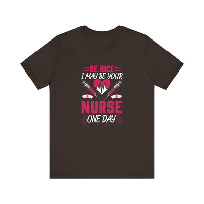 Be Nice - I May Be Your Nurse T-Shirt