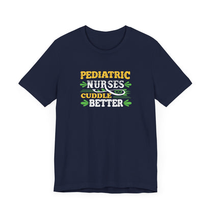 Pediatric Nurses Cuddle Better T-Shirt