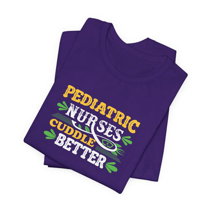 Pediatric Nurses Cuddle Better T-Shirt