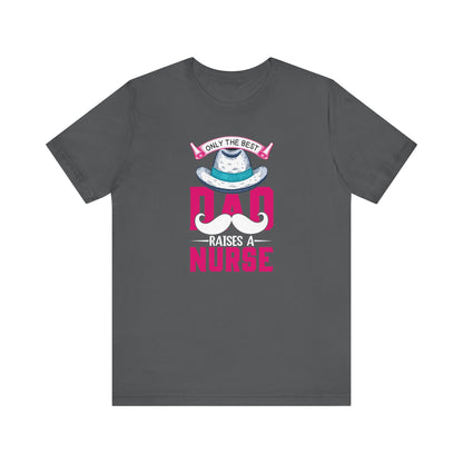 Only The Best Dad Raises A Nurse T-Shirt