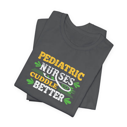 Pediatric Nurses Cuddle Better T-Shirt