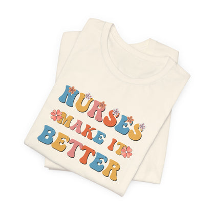 Nurses Make It Better T-Shirt
