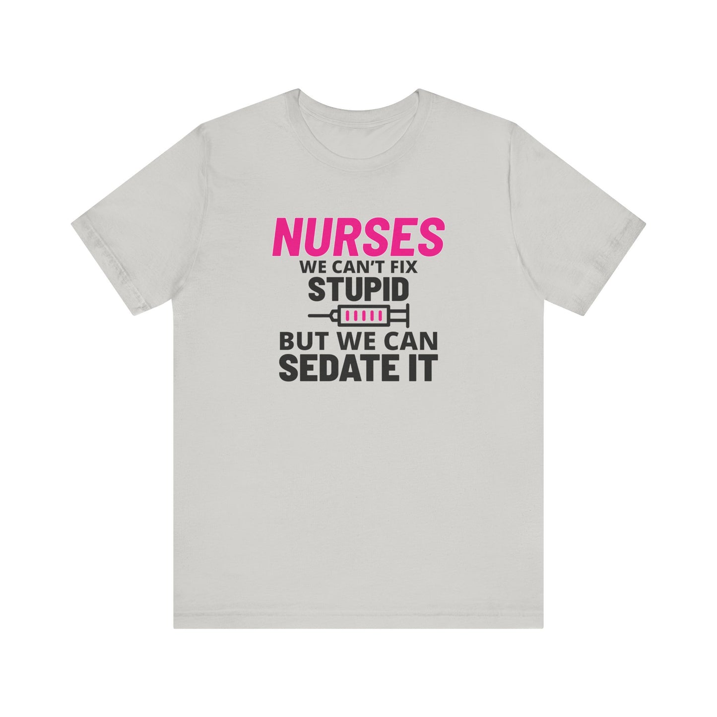Nurses Can't Fix Stupid T-Shirt