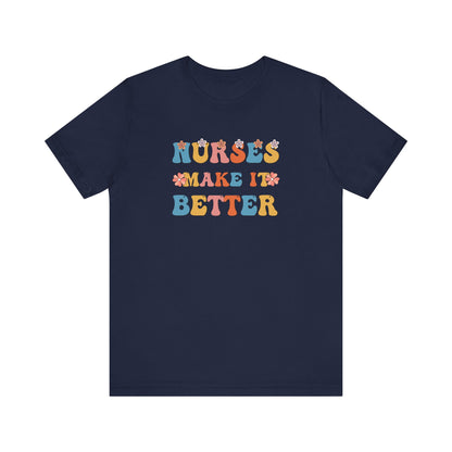 Nurses Make It Better T-Shirt
