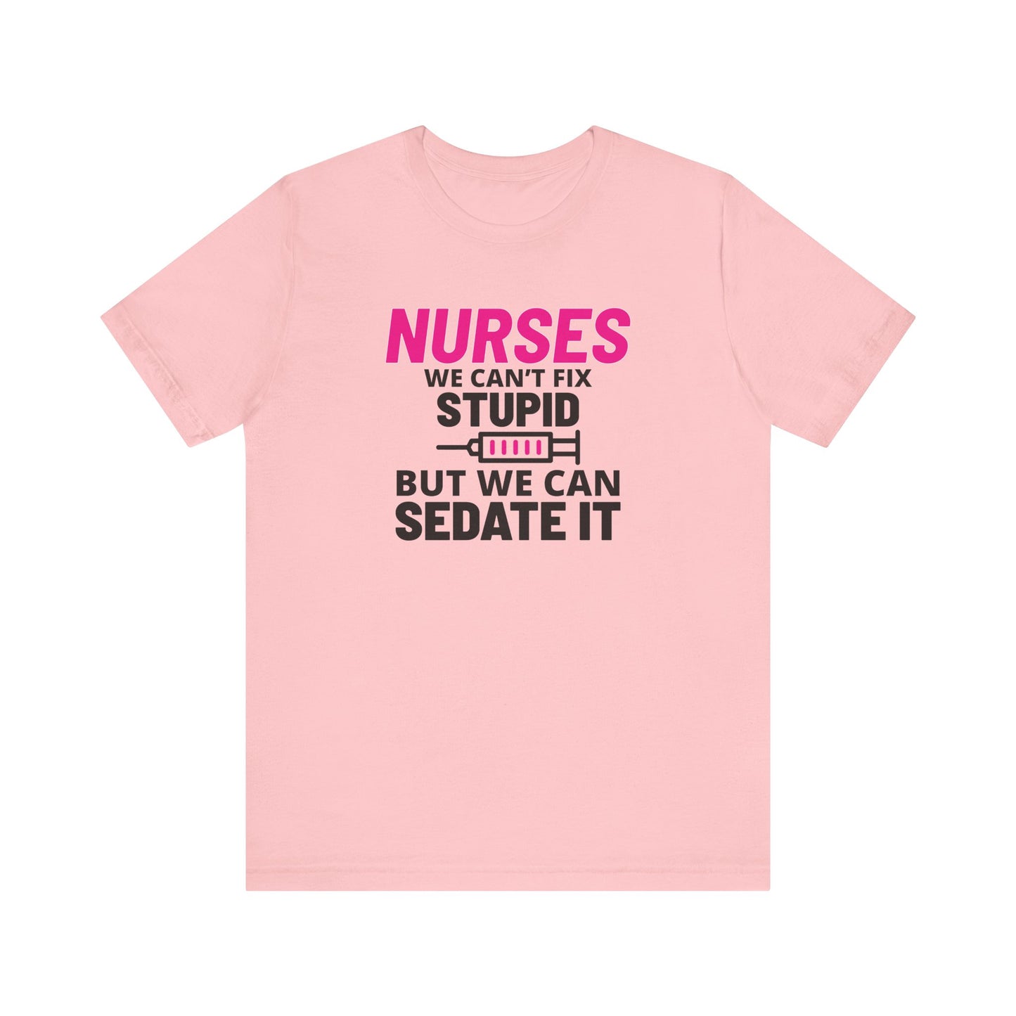 Nurses Can't Fix Stupid T-Shirt