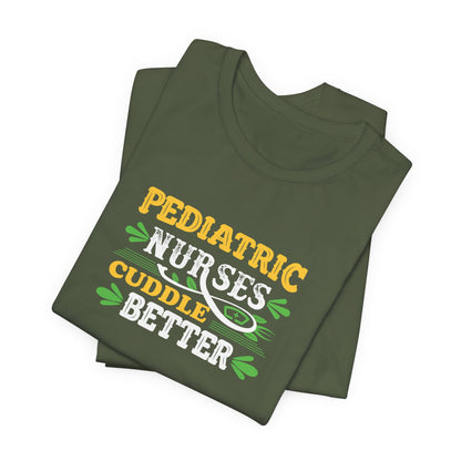 Pediatric Nurses Cuddle Better T-Shirt