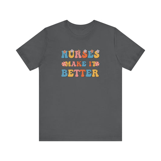 Nurses Make It Better T-Shirt