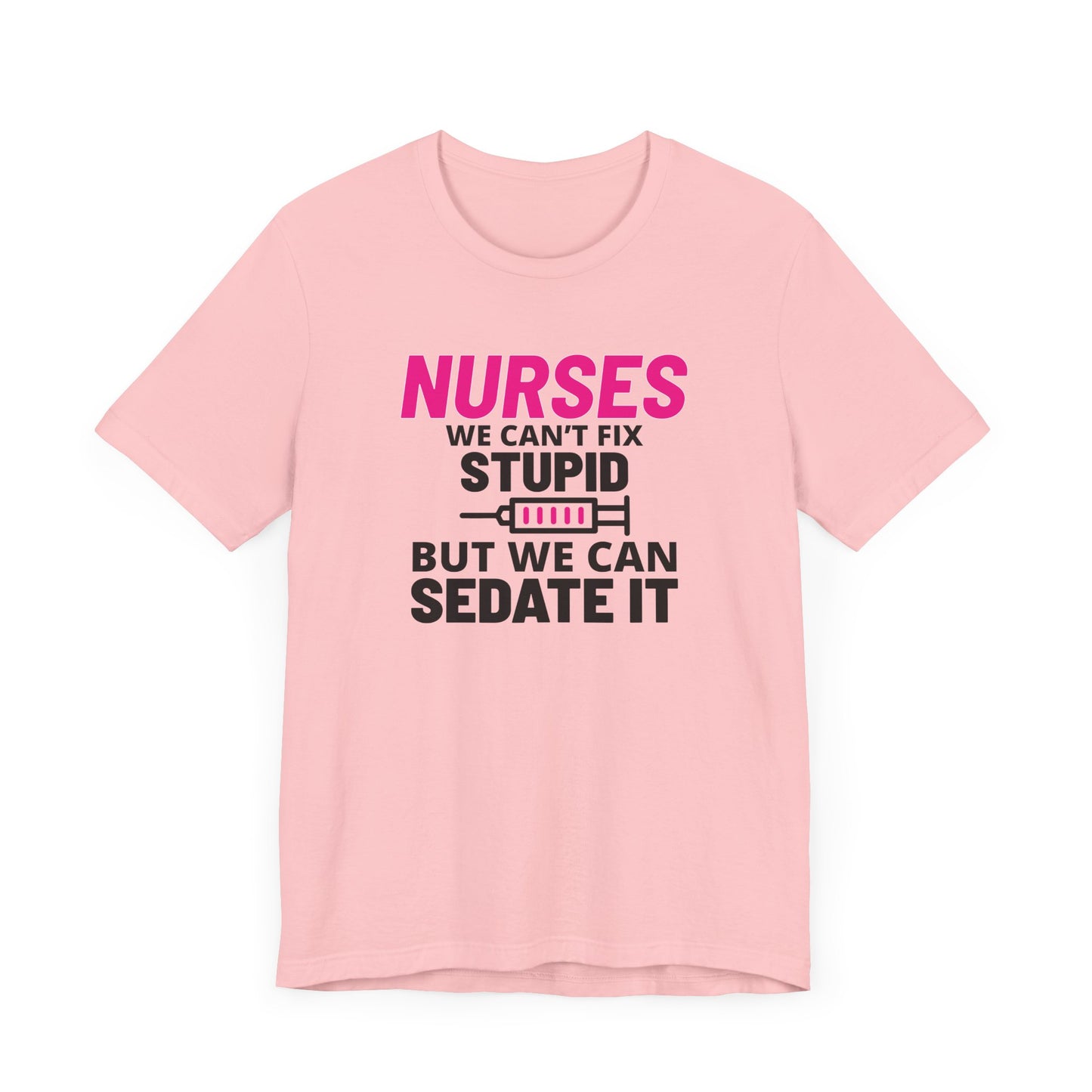 Nurses Can't Fix Stupid T-Shirt
