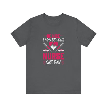 Be Nice - I May Be Your Nurse T-Shirt