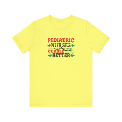 Pediatric Nurses Cuddle Better T-Shirt