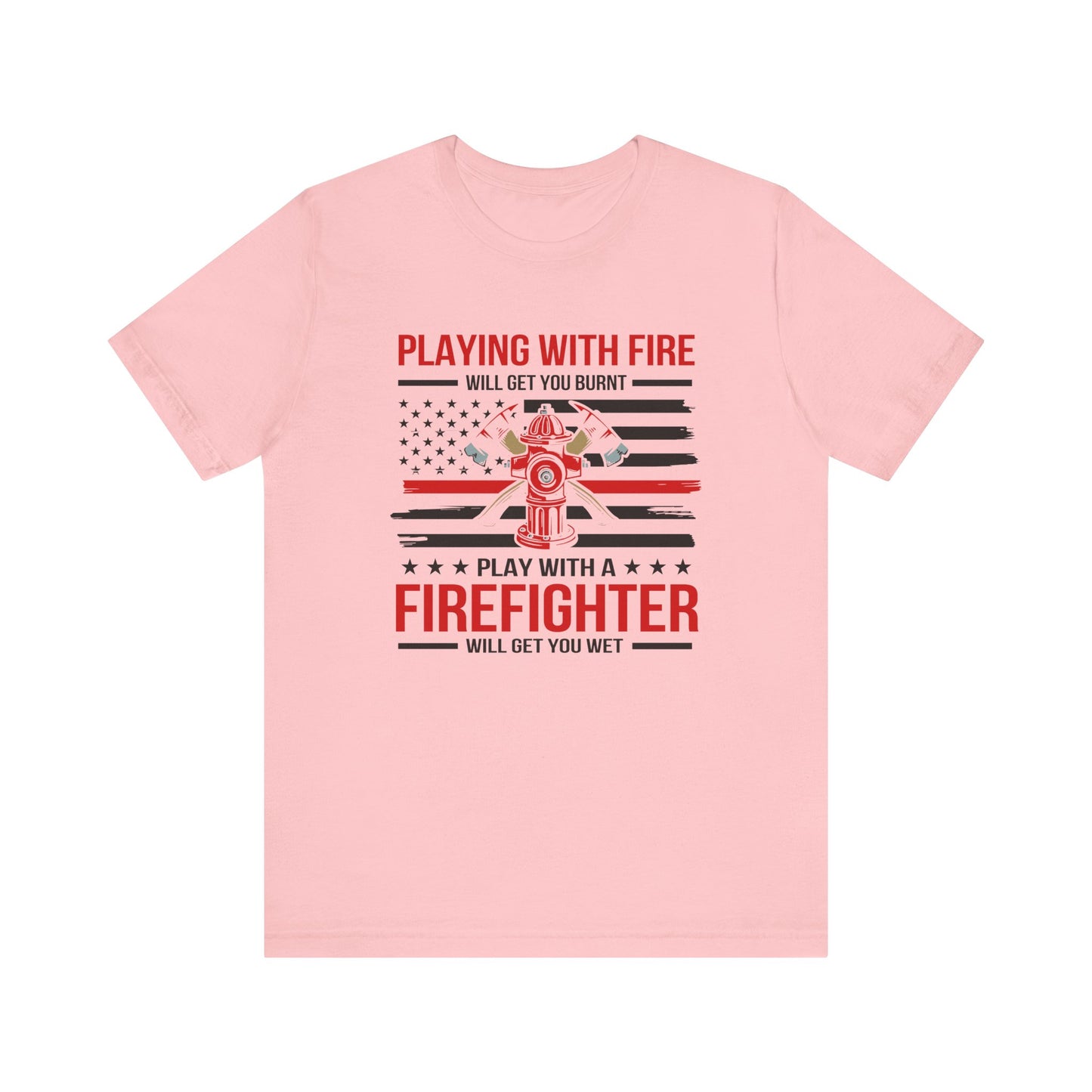 Play With A Firefighter T-Shirt