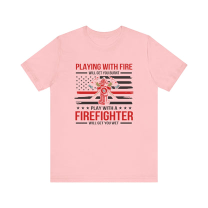 Play With A Firefighter T-Shirt