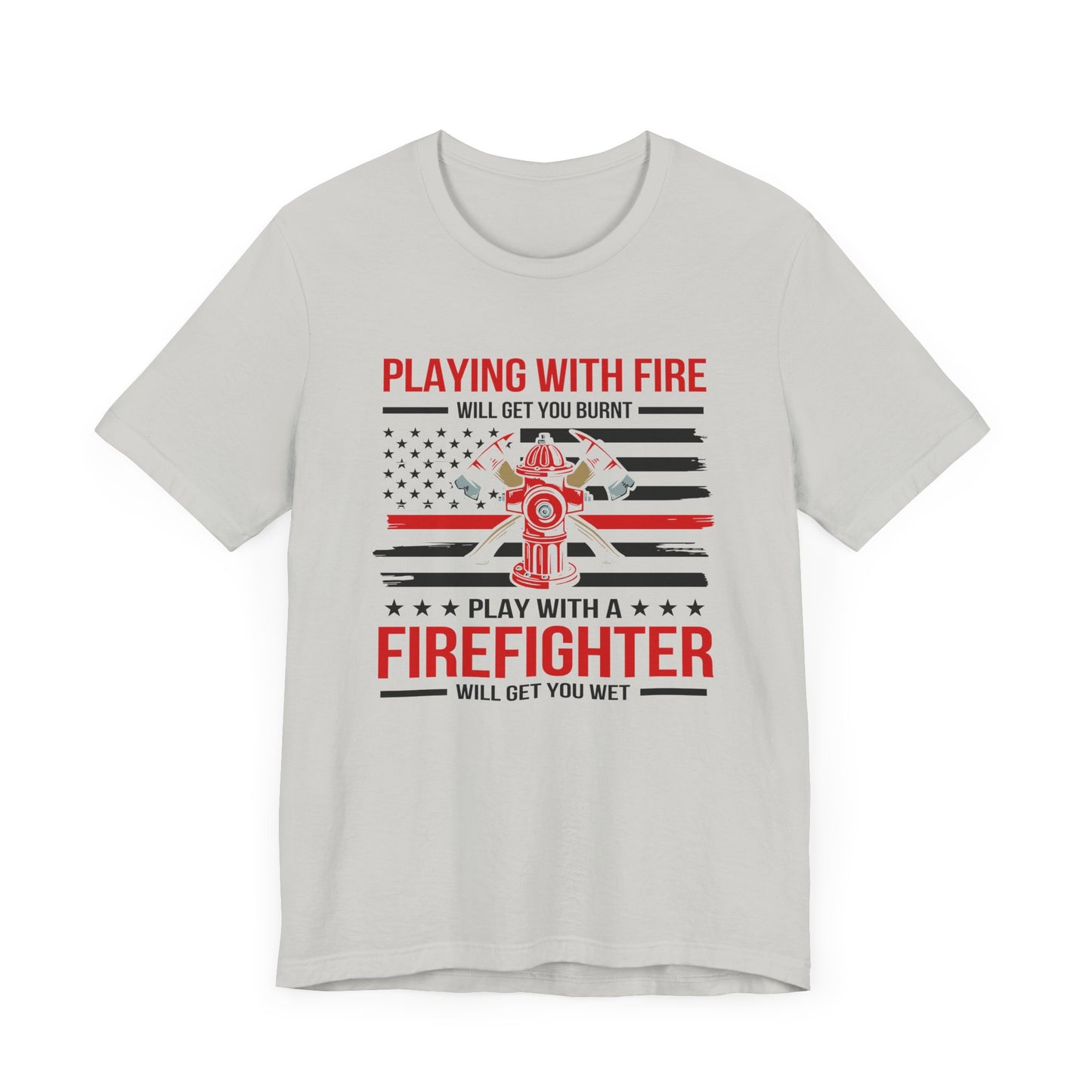 Play With A Firefighter T-Shirt