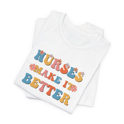 Nurses Make It Better T-Shirt