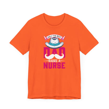 Only The Best Dad Raises A Nurse T-Shirt