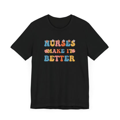 Nurses Make It Better T-Shirt