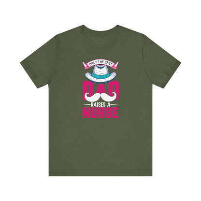 Only The Best Dad Raises A Nurse T-Shirt