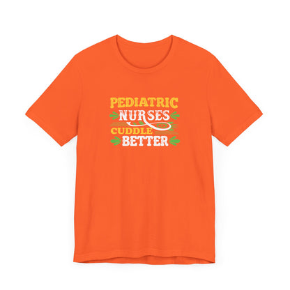 Pediatric Nurses Cuddle Better T-Shirt