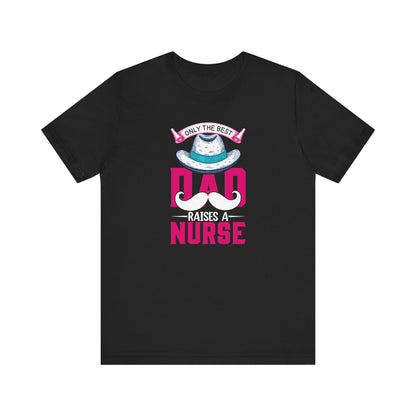 Only The Best Dad Raises A Nurse T-Shirt