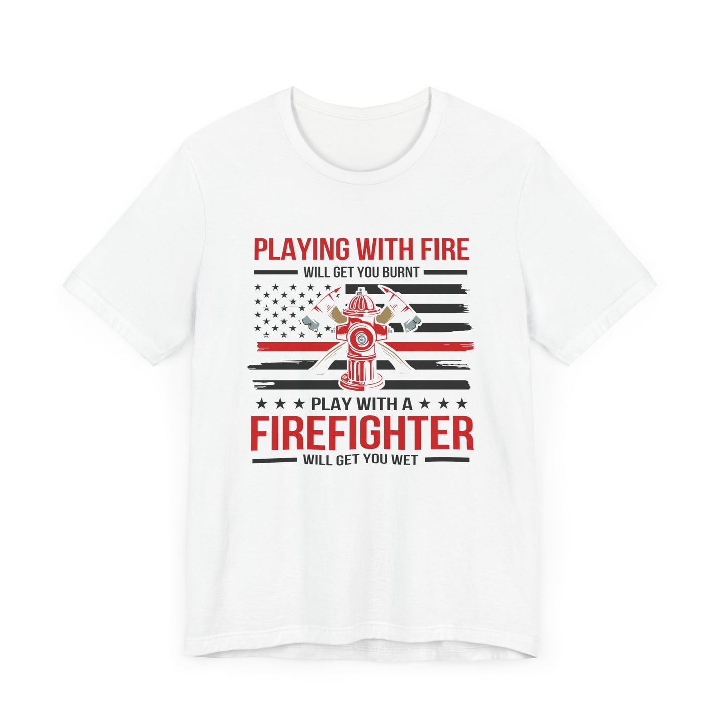 Play With A Firefighter T-Shirt
