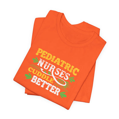 Pediatric Nurses Cuddle Better T-Shirt