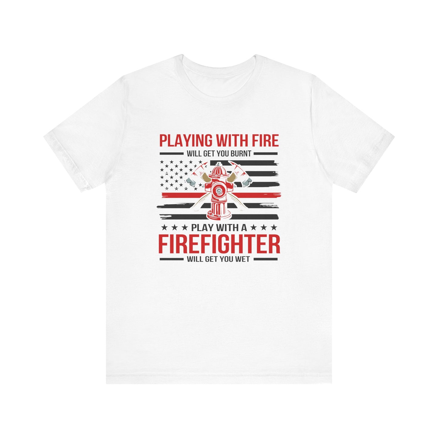 Play With A Firefighter T-Shirt