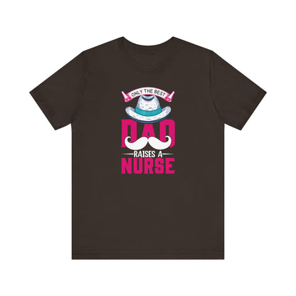 Only The Best Dad Raises A Nurse T-Shirt