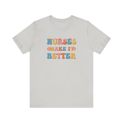 Nurses Make It Better T-Shirt