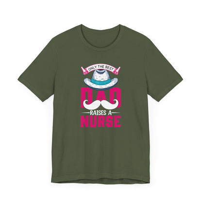 Only The Best Dad Raises A Nurse T-Shirt