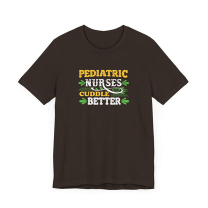 Pediatric Nurses Cuddle Better T-Shirt
