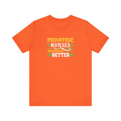 Pediatric Nurses Cuddle Better T-Shirt